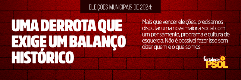 Eleições Municipais de 2024: uma derrota que exige um balanço histórico