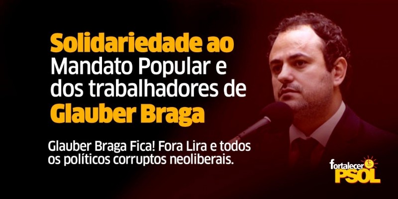 [Solidariedade ao Mandato Popular e dos trabalhadores de Glauber Braga  ]