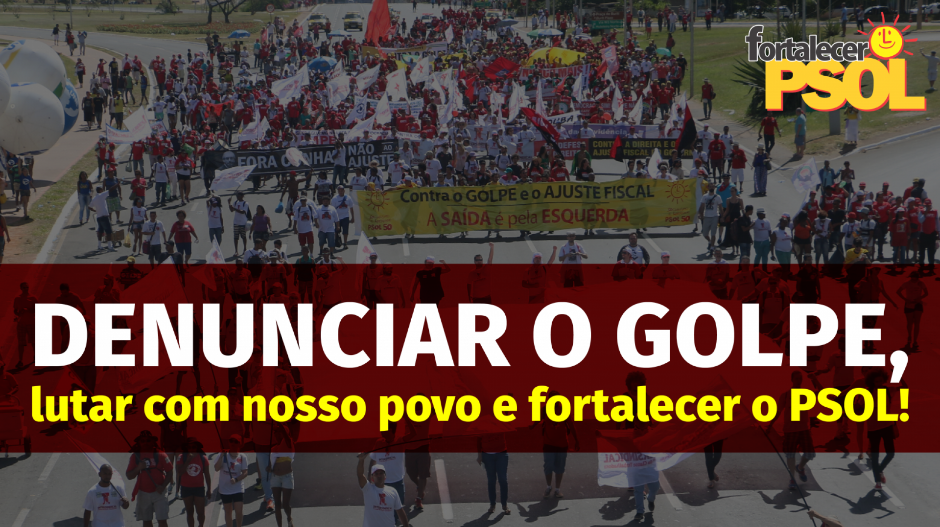 [Denunciar o golpe, lutar com nosso povo e fortalecer o PSOL!]
