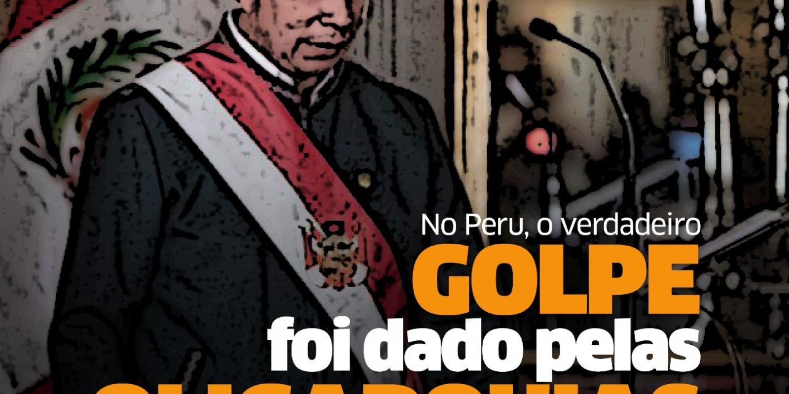 [Crise no Peru: O verdadeiro golpe foi dado pelas oligarquias pró-imperialistas.]